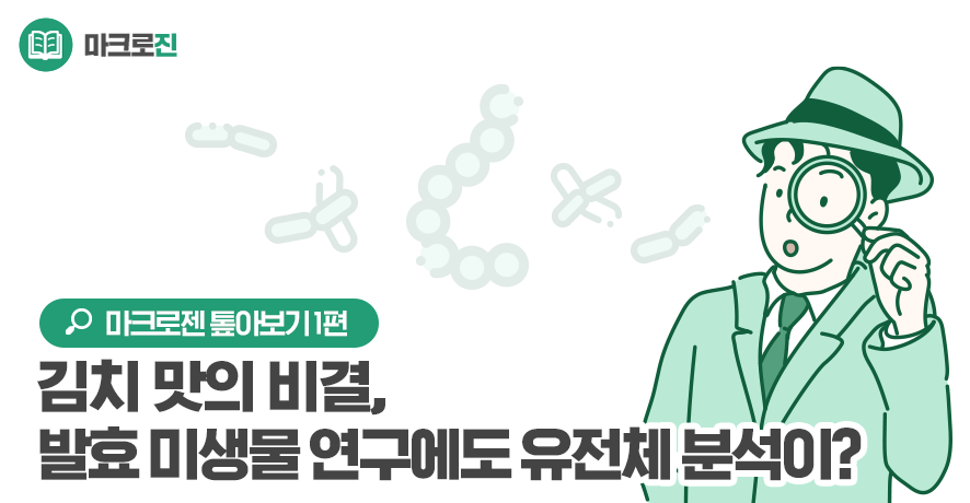 김치 맛의 비결, 발효 미생물 연구에도 유전체 분석이!? 일상 속 마크로젠 이야기